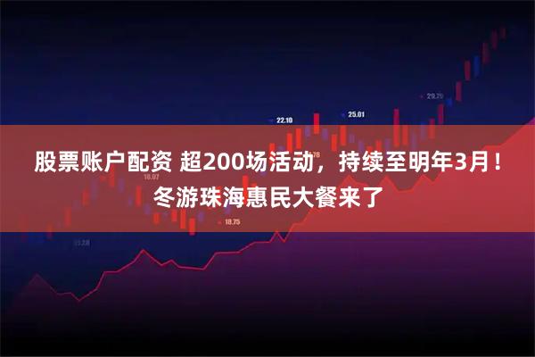 股票账户配资 超200场活动,持续至明年3月!冬游珠海惠民大餐来了