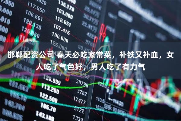 邯郸配资公司 春天必吃家常菜，补铁又补血，女人吃了气色好，男人吃了有力气